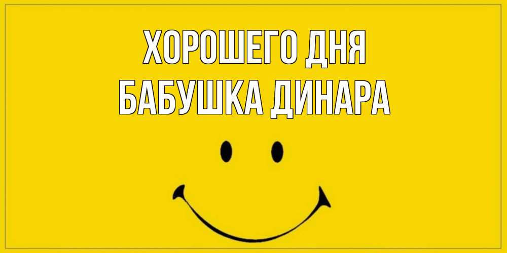Открытка на каждый день с именем, Бабушка-Динара Хорошего дня улыбка Прикольная открытка с пожеланием онлайн скачать бесплатно 