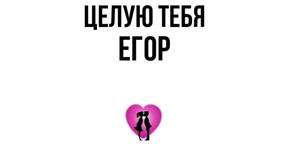 Открытка на каждый день с именем, Егор Целую тебя поцелуй Прикольная открытка с пожеланием онлайн скачать бесплатно 