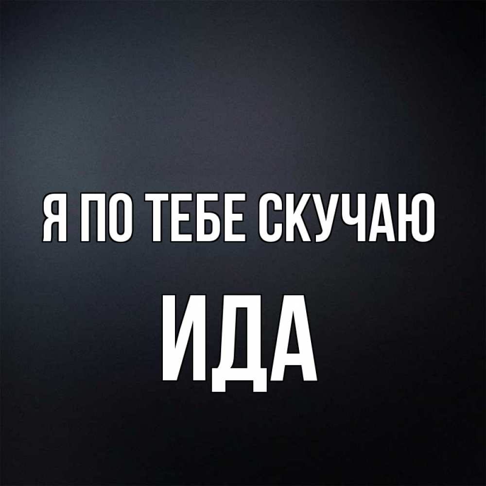 Открытка на каждый день с именем, Ида Я по тебе скучаю с подписью Прикольная открытка с пожеланием онлайн скачать бесплатно 