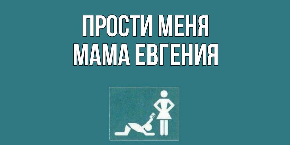Открытка на каждый день с именем, Мама-Евгения Прости меня прости Прикольная открытка с пожеланием онлайн скачать бесплатно 