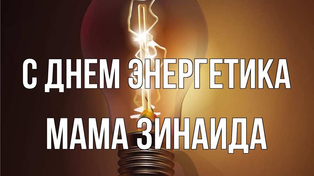 Открытка на каждый день с именем, Мама-Зинаида С днем энергетика лампа Прикольная открытка с пожеланием онлайн скачать бесплатно 