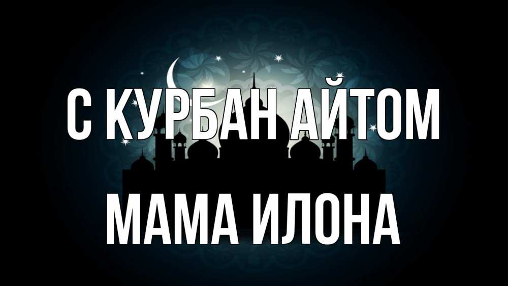 Открытка на каждый день с именем, Мама-Илона С курбан айтом мечеть Прикольная открытка с пожеланием онлайн скачать бесплатно 