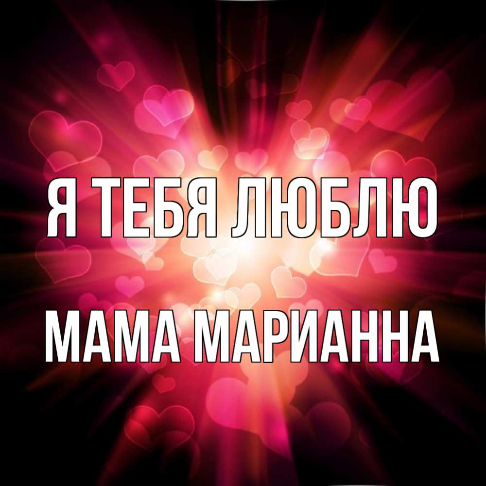 Открытка на каждый день с именем, Мама-Марианна Я тебя люблю рамочка 1 Прикольная открытка с пожеланием онлайн скачать бесплатно 