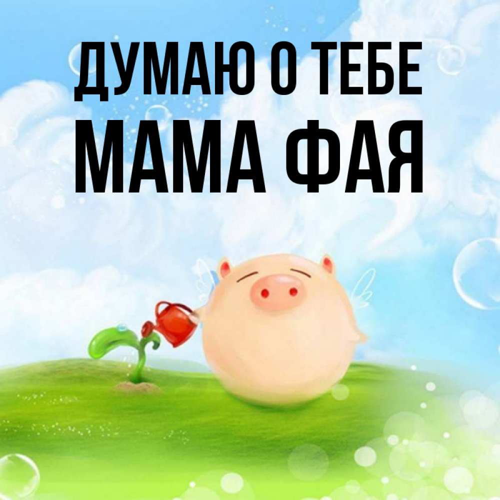 Открытка на каждый день с именем, Мама-Фая Думаю о тебе позитивная свинюшка Прикольная открытка с пожеланием онлайн скачать бесплатно 