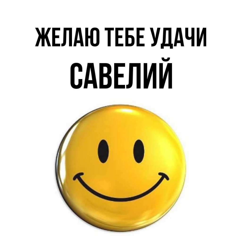 Открытка на каждый день с именем, Савелий Желаю тебе удачи для поднятия настроения открытки на каждый день Прикольная открытка с пожеланием онлайн скачать бесплатно 