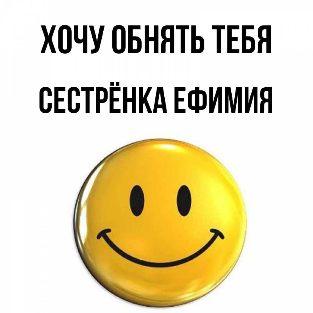 Открытка на каждый день с именем, Сестрёнка-Ефимия Хочу обнять тебя открытки которые можно подписывать онлайн по своему усмотрению бесплатно Прикольная открытка с пожеланием онлайн скачать бесплатно 