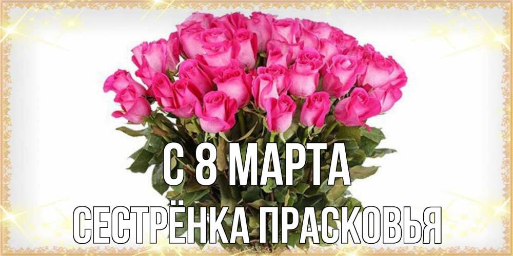 Открытка на каждый день с именем, Сестрёнка-Прасковья С 8 марта красивые открытки в оригинальной обработке на международный женский день Прикольная открытка с пожеланием онлайн скачать бесплатно 