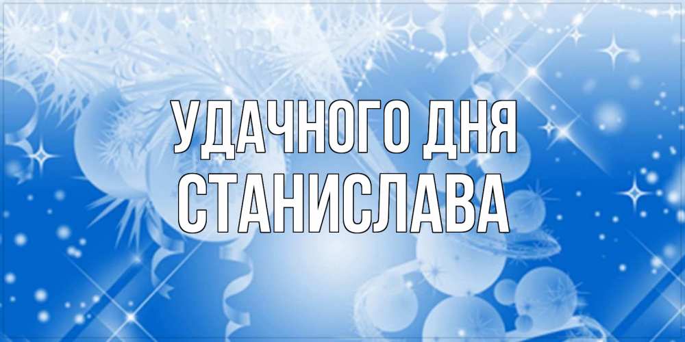 Открытка на каждый день с именем, Станислава Удачного дня удачи днем Прикольная открытка с пожеланием онлайн скачать бесплатно 