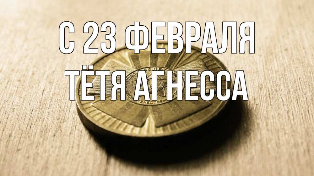 Открытка на каждый день с именем, Тётя-Агнесса С 23 февраля 23 февраля Прикольная открытка с пожеланием онлайн скачать бесплатно 