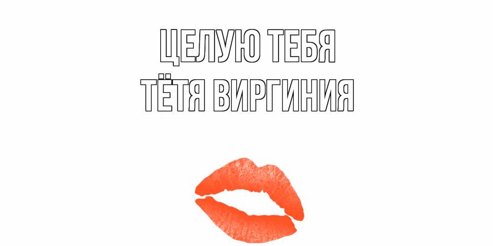 Открытка на каждый день с именем, Тётя-Виргиния Целую тебя поцелуй Прикольная открытка с пожеланием онлайн скачать бесплатно 
