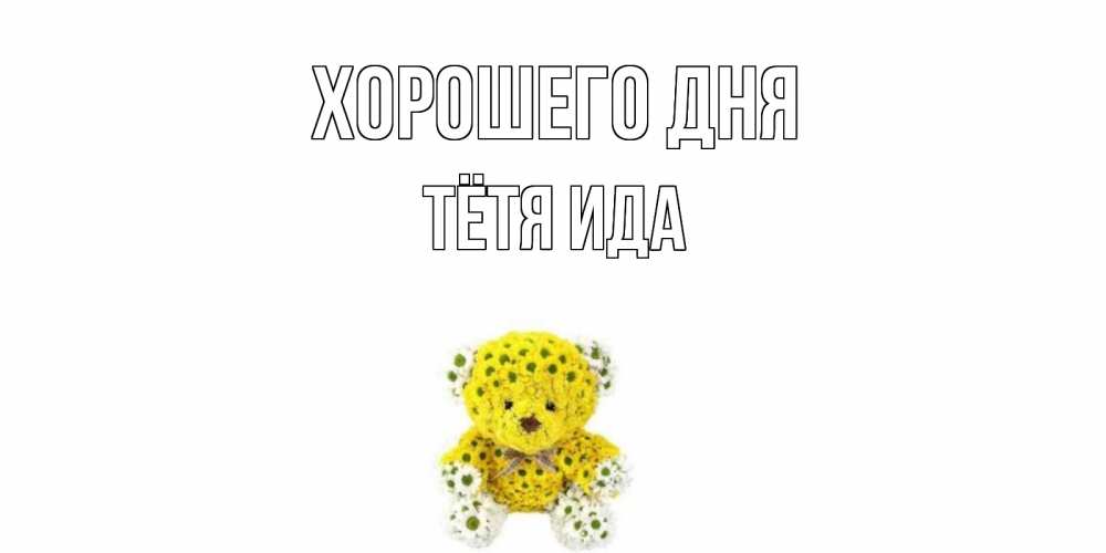 Открытка на каждый день с именем, Тётя-Ида Хорошего дня позитивного настроения вам Прикольная открытка с пожеланием онлайн скачать бесплатно 