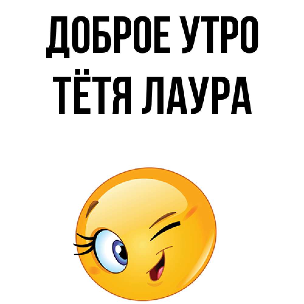 Открытка на каждый день с именем, Тётя-Лаура Доброе утро хорошее настроение Прикольная открытка с пожеланием онлайн скачать бесплатно 