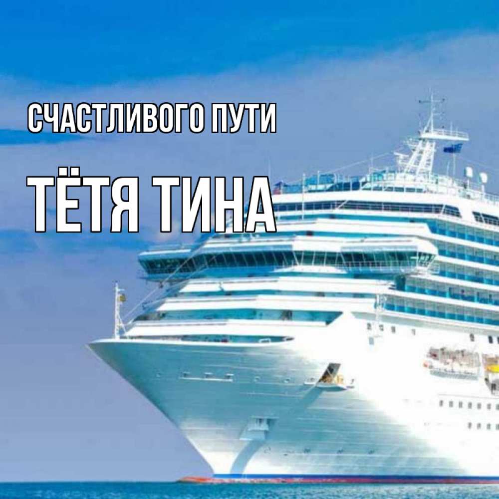 Открытка на каждый день с именем, Тётя-Тина Счастливого пути огромный лайнер Прикольная открытка с пожеланием онлайн скачать бесплатно 