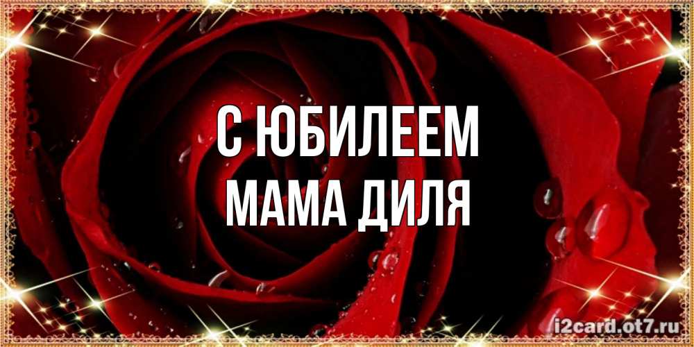 Открытка на каждый день с именем, Мама-Диля С юбилеем цветок в росе на день рождения Прикольная открытка с пожеланием онлайн скачать бесплатно 