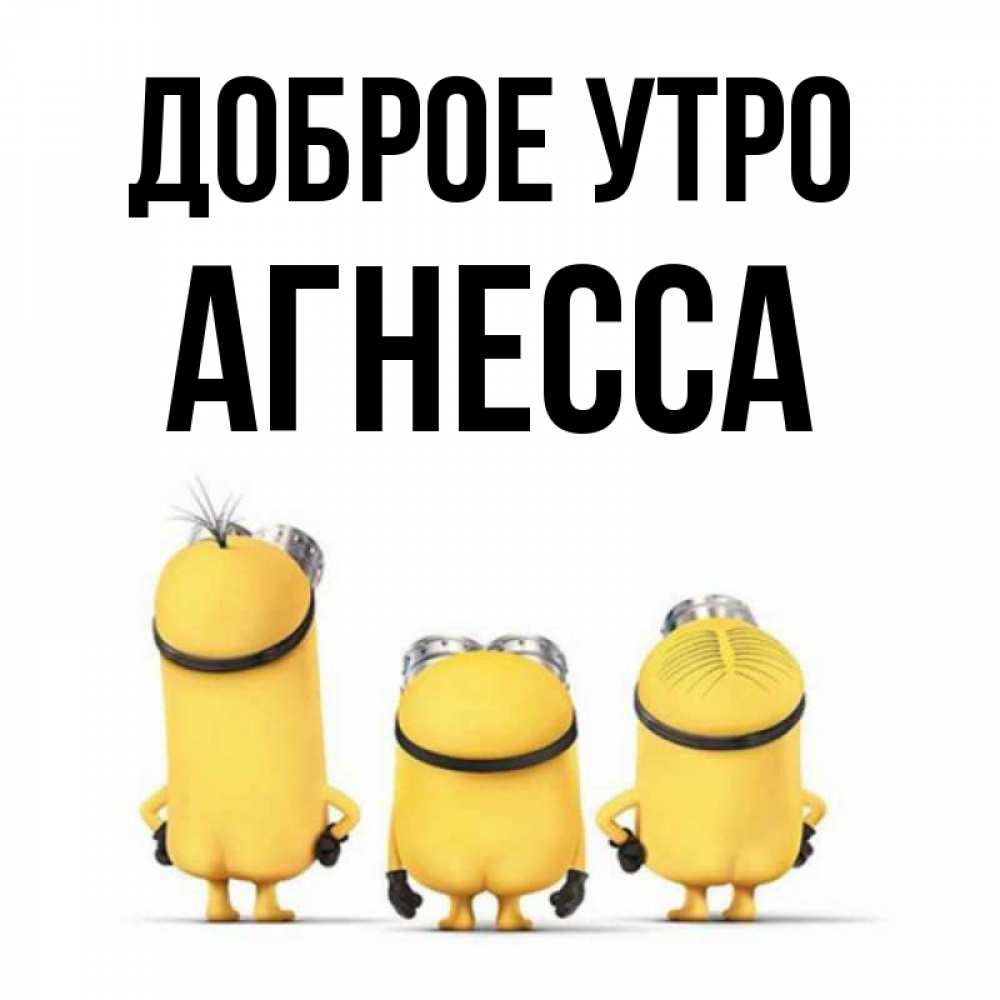 Открытка на каждый день с именем, Агнесса Доброе утро подписать открытку онлайн бесплатно Прикольная открытка с пожеланием онлайн скачать бесплатно 