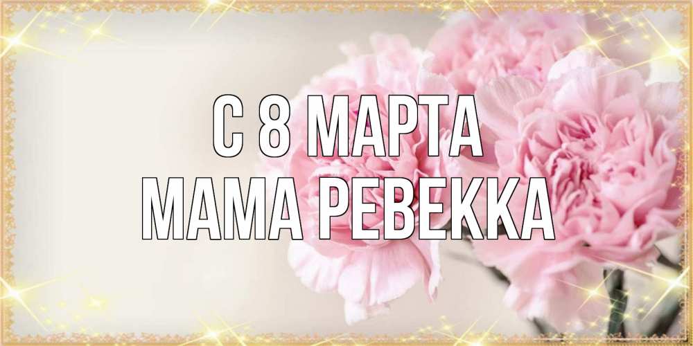 Открытка на каждый день с именем, Мама-Ревекка С 8 марта открытка с розовыми цветами в рамочке с подписью на 8 марта Прикольная открытка с пожеланием онлайн скачать бесплатно 
