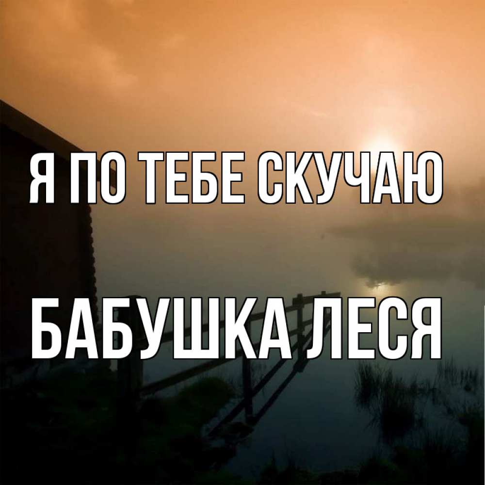 Открытка на каждый день с именем, Бабушка-Леся Я по тебе скучаю приходи ко мне на чай Прикольная открытка с пожеланием онлайн скачать бесплатно 