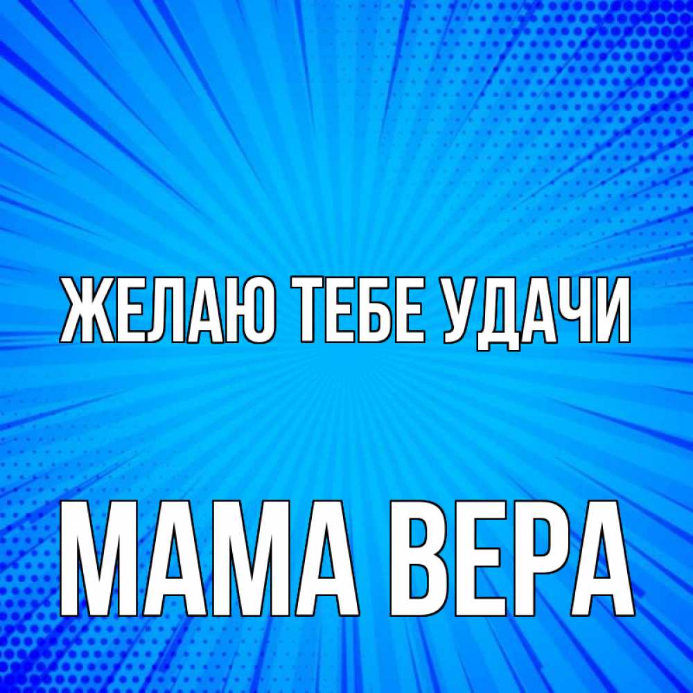 Открытка на каждый день с именем, Мама-Вера Желаю тебе удачи на удачу Прикольная открытка с пожеланием онлайн скачать бесплатно 