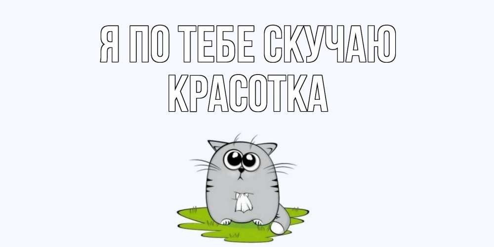 Открытка на каждый день с именем, красотка Я по тебе скучаю открытки с котиками я по тебе скучаю с именем Прикольная открытка с пожеланием онлайн скачать бесплатно 