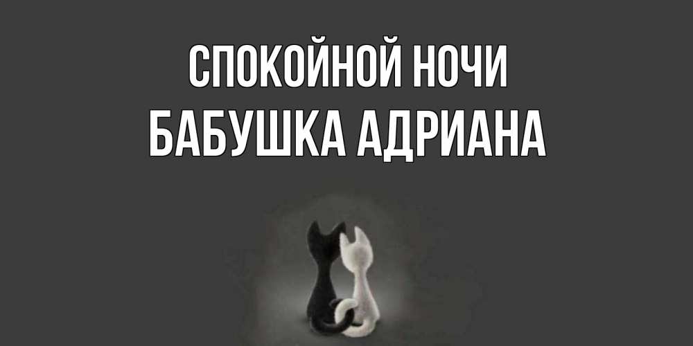 Открытка на каждый день с именем, Бабушка-Адриана Спокойной ночи коты Прикольная открытка с пожеланием онлайн скачать бесплатно 