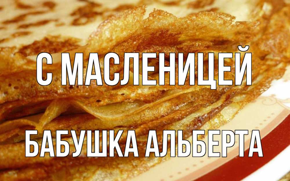 Открытка на каждый день с именем, Бабушка-Альберта С масленицей блины Прикольная открытка с пожеланием онлайн скачать бесплатно 
