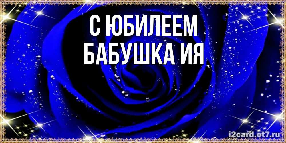 Открытка на каждый день с именем, Бабушка-Ия С юбилеем голубые цветы в росе Прикольная открытка с пожеланием онлайн скачать бесплатно 