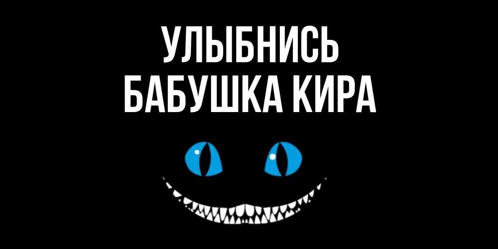 Открытка на каждый день с именем, Бабушка-Кира Улыбнись кот улыбается Прикольная открытка с пожеланием онлайн скачать бесплатно 