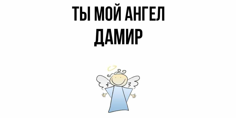 Открытка на каждый день с именем, Дамир Ты мой ангел ангел Прикольная открытка с пожеланием онлайн скачать бесплатно 