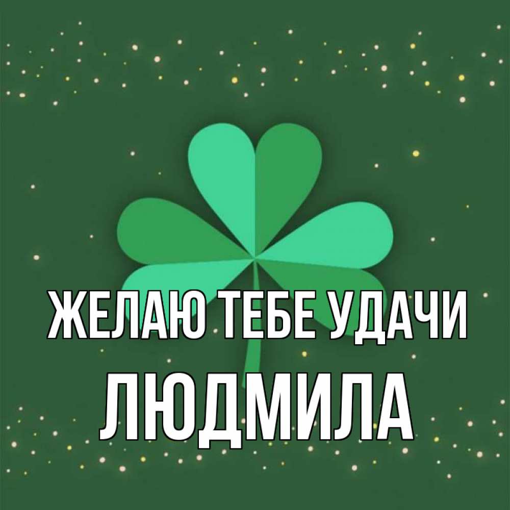 Открытка на каждый день с именем, Людмила Желаю тебе удачи лист клевера Прикольная открытка с пожеланием онлайн скачать бесплатно 
