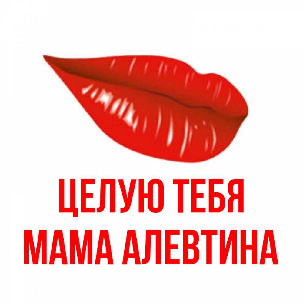 Открытка на каждый день с именем, Мама-Алевтина Целую тебя губы на открытке Прикольная открытка с пожеланием онлайн скачать бесплатно 