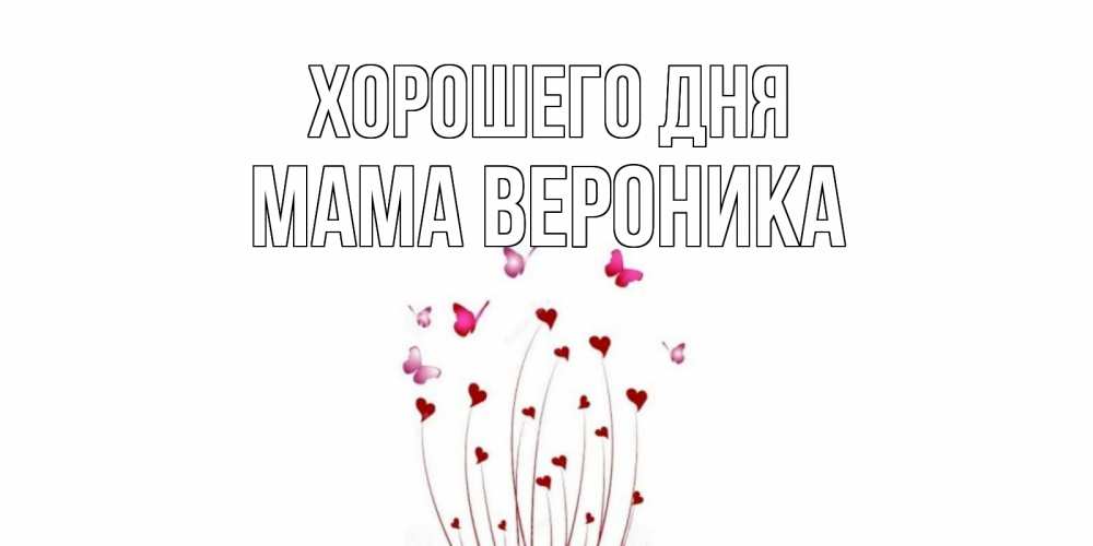 Открытка на каждый день с именем, Мама-Вероника Хорошего дня отличного дня Прикольная открытка с пожеланием онлайн скачать бесплатно 