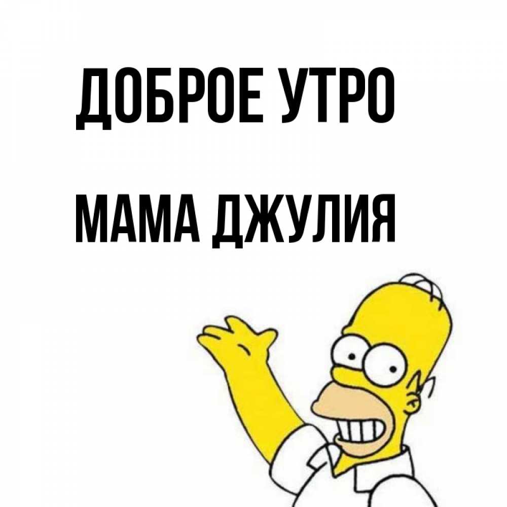 Открытка на каждый день с именем, Мама-Джулия Доброе утро открытки с пожеланиями Прикольная открытка с пожеланием онлайн скачать бесплатно 