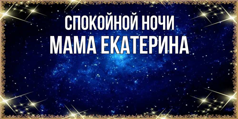Открытка на каждый день с именем, Мама-Екатерина Спокойной ночи открытки перед сном Прикольная открытка с пожеланием онлайн скачать бесплатно 