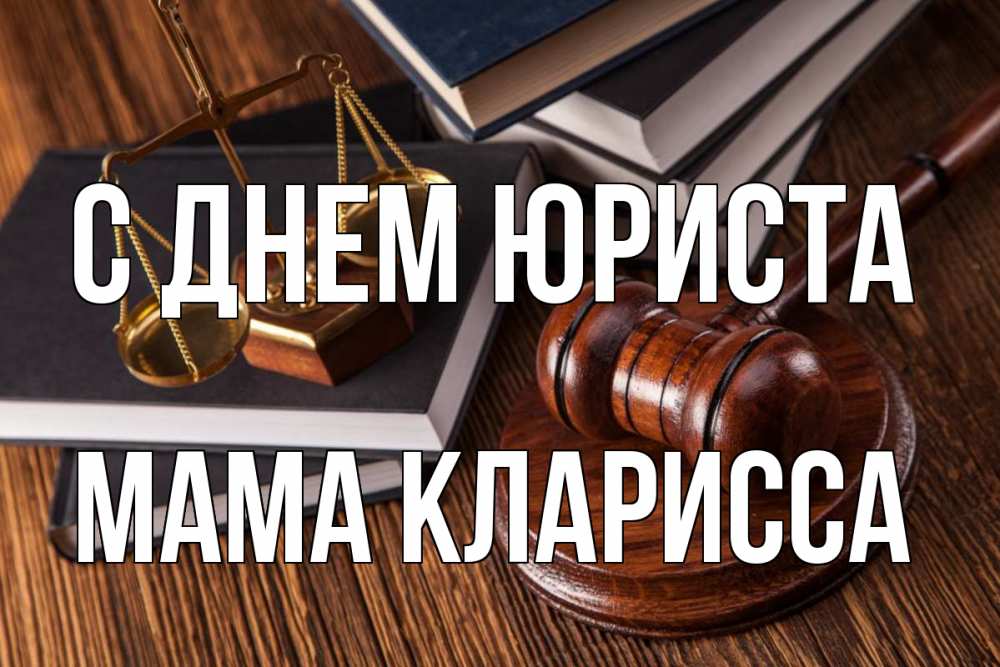Открытка на каждый день с именем, Мама-Кларисса С днем юриста с днем юриста Прикольная открытка с пожеланием онлайн скачать бесплатно 