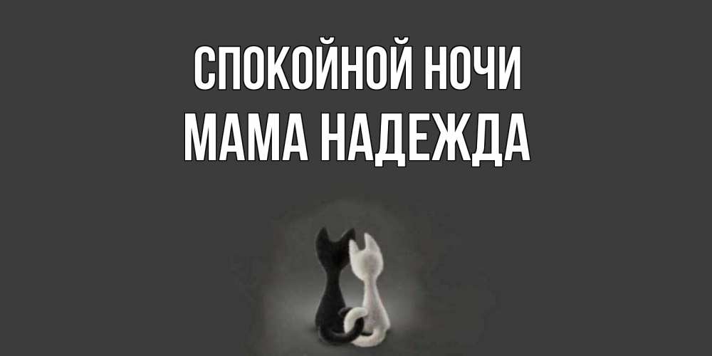 Открытка на каждый день с именем, Мама-Надежда Спокойной ночи коты Прикольная открытка с пожеланием онлайн скачать бесплатно 