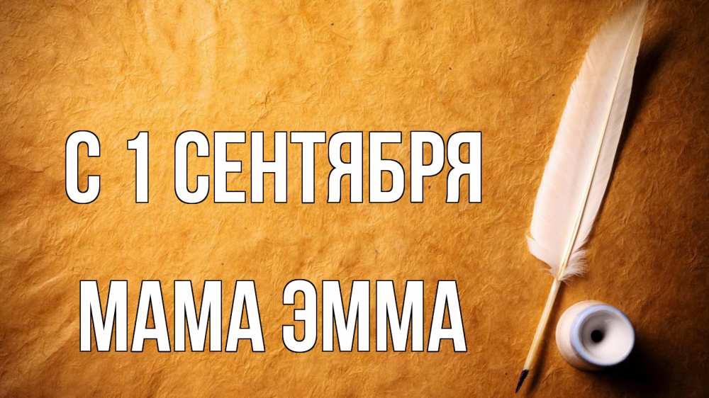 Открытка на каждый день с именем, Мама-Эмма С 1 сентября с днем знаний Прикольная открытка с пожеланием онлайн скачать бесплатно 