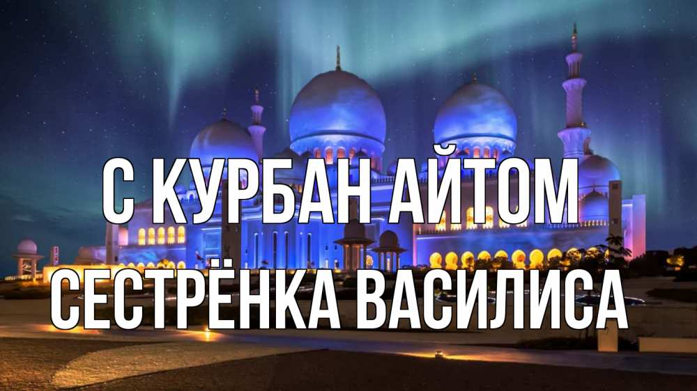 Открытка на каждый день с именем, Сестрёнка-Василиса С курбан айтом мечеть Прикольная открытка с пожеланием онлайн скачать бесплатно 