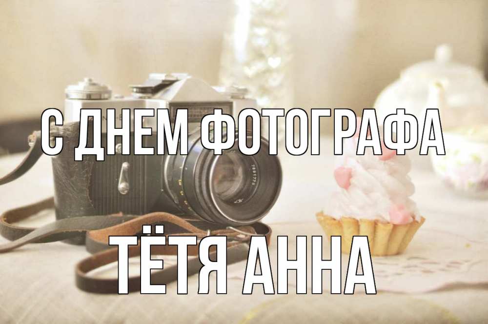 Открытка на каждый день с именем, Тётя-Анна С днем фотографа с днем фотографа Прикольная открытка с пожеланием онлайн скачать бесплатно 