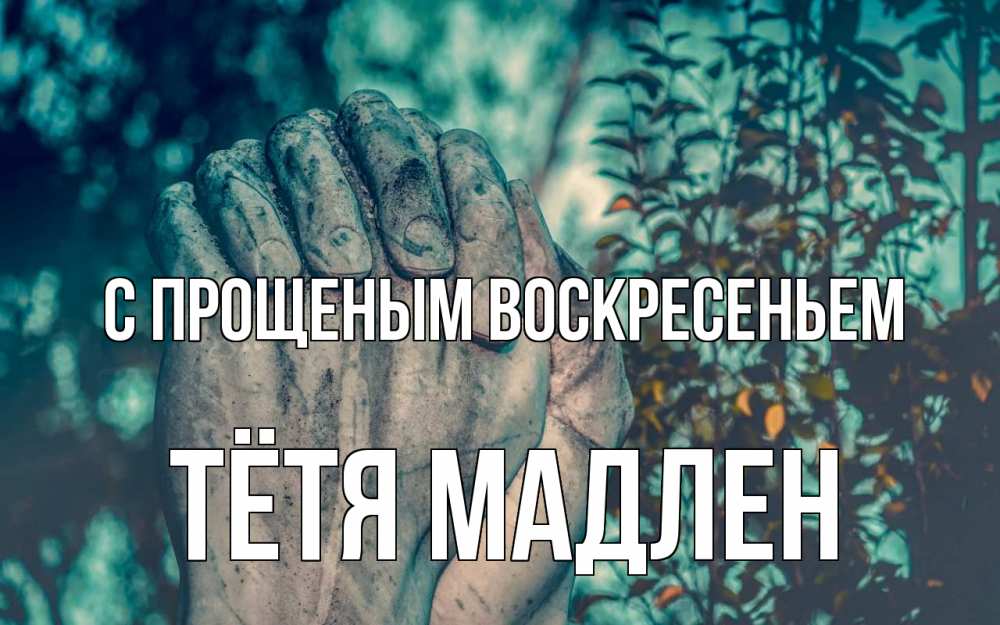 Открытка на каждый день с именем, Тётя-Мадлен С прощеным воскресеньем руки Прикольная открытка с пожеланием онлайн скачать бесплатно 