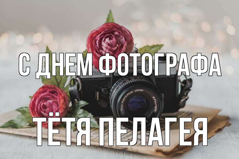 Открытка на каждый день с именем, Тётя-Пелагея С днем фотографа с днем фотографа Прикольная открытка с пожеланием онлайн скачать бесплатно 