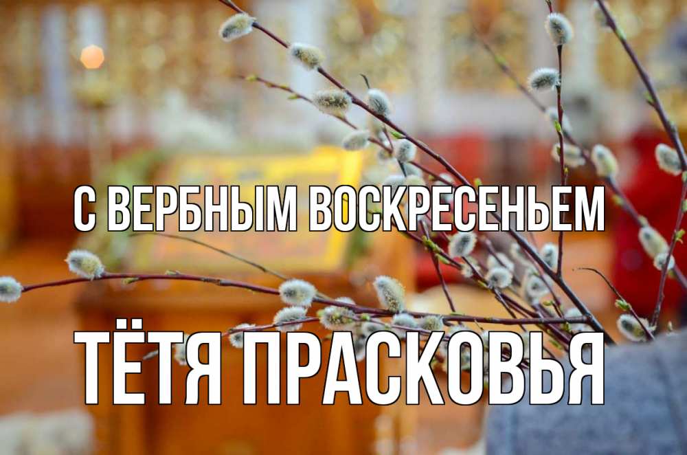 Открытка на каждый день с именем, Тётя-Прасковья С вербным воскресеньем верба Прикольная открытка с пожеланием онлайн скачать бесплатно 