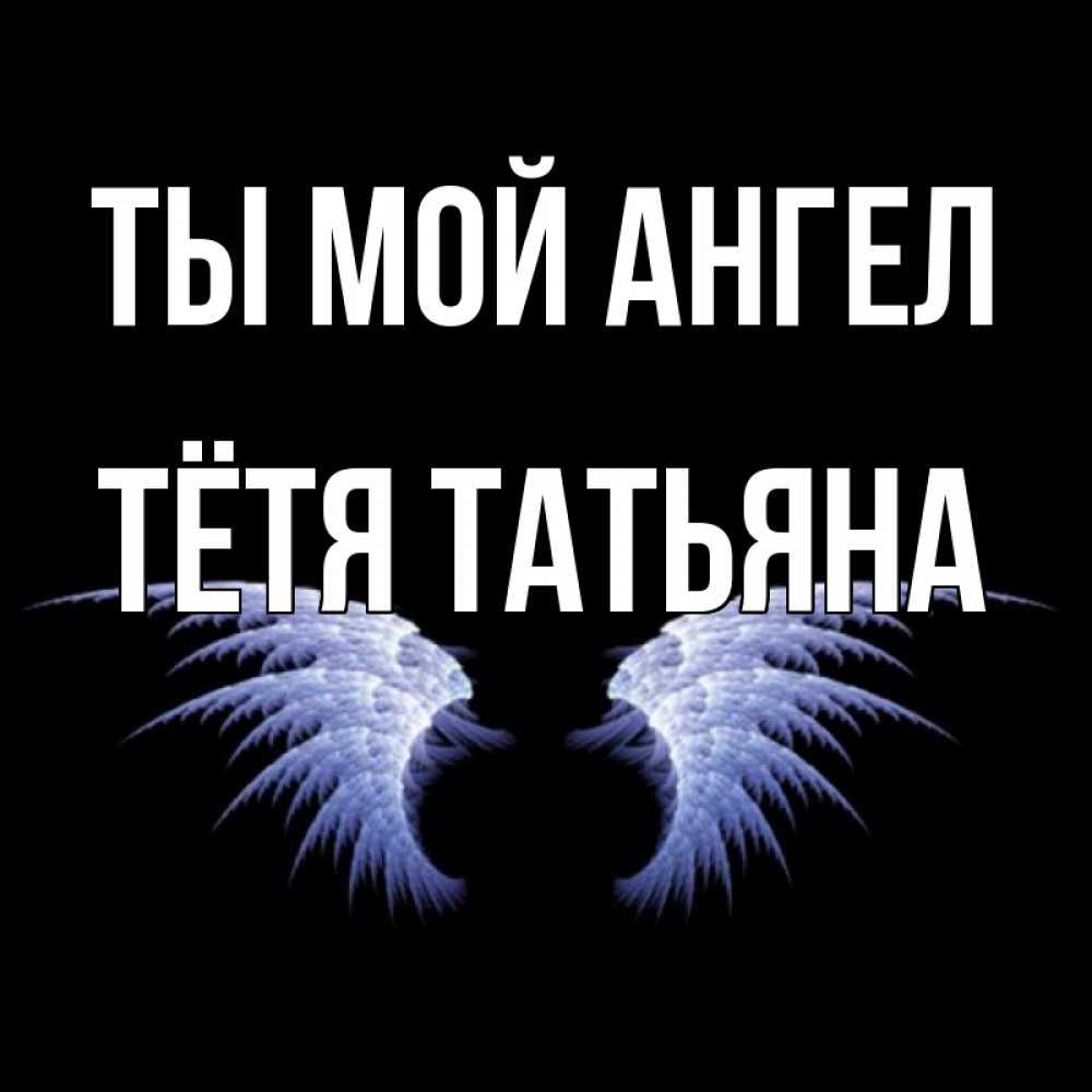 Открытка на каждый день с именем, Тётя-Татьяна Ты мой ангел ангельские крылья на черном фоне Прикольная открытка с пожеланием онлайн скачать бесплатно 