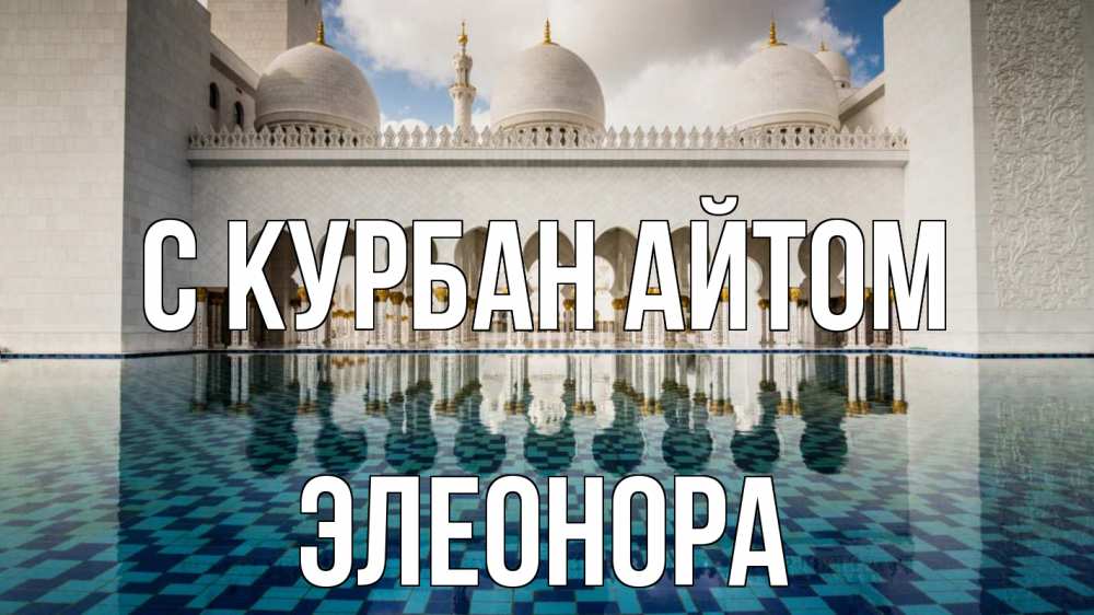 Открытка на каждый день с именем, Элеонора С курбан айтом мечеть Прикольная открытка с пожеланием онлайн скачать бесплатно 