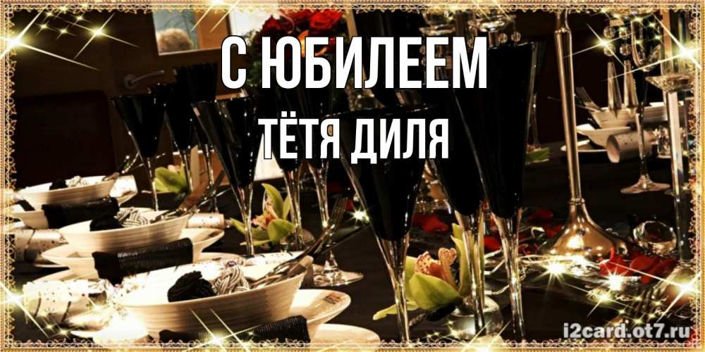 Открытка на каждый день с именем, Тётя-Диля С юбилеем пожелания на день рождения с столом полным еды Прикольная открытка с пожеланием онлайн скачать бесплатно 