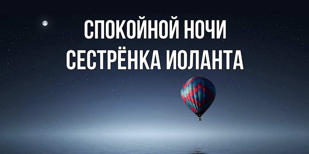 Открытка на каждый день с именем, Сестрёнка-Иоланта Спокойной ночи ночная открытка Прикольная открытка с пожеланием онлайн скачать бесплатно 