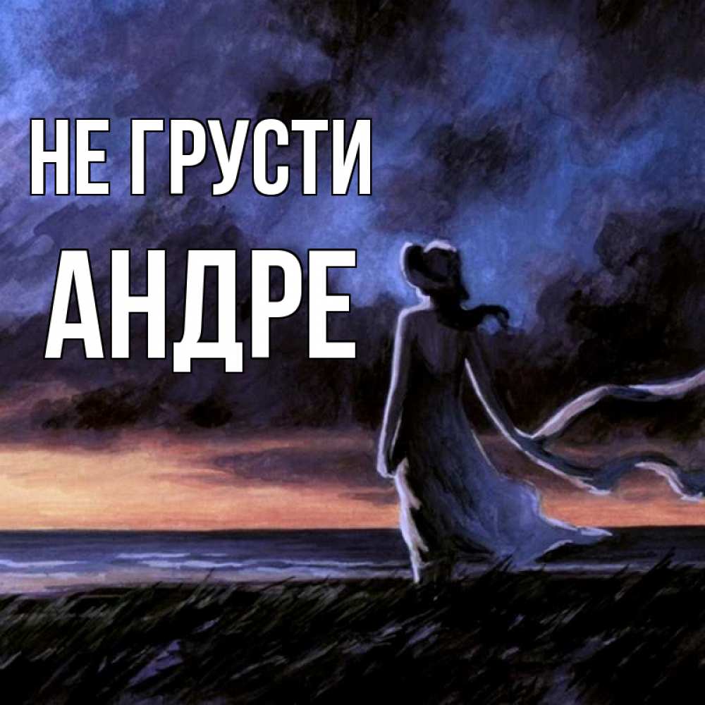 Открытка на каждый день с именем, Андре Не грусти картина Прикольная открытка с пожеланием онлайн скачать бесплатно 