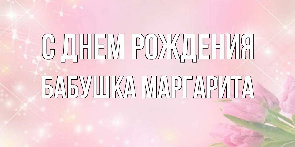 Открытка на каждый день с именем, Бабушка-Маргарита С днем рождения открытки в нежных цветах Прикольная открытка с пожеланием онлайн скачать бесплатно 