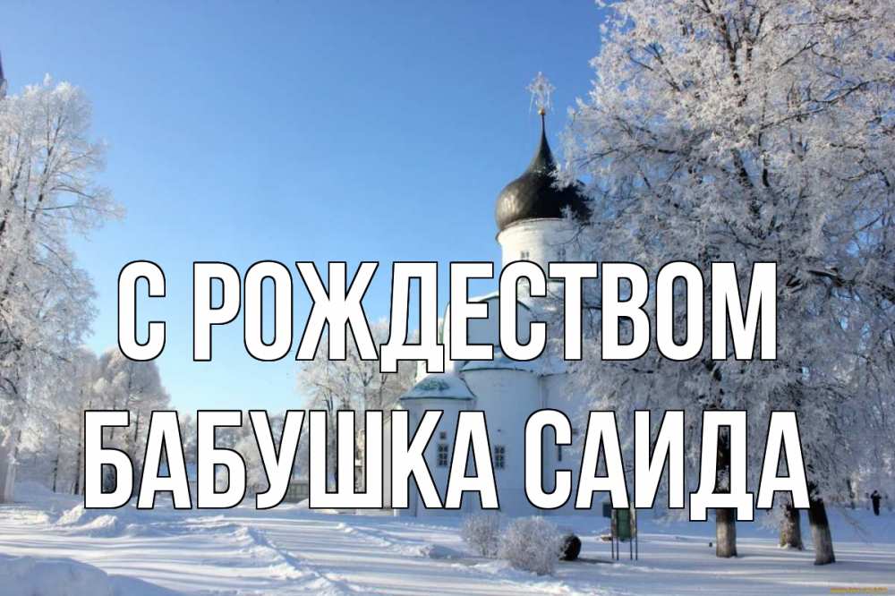 Открытка на каждый день с именем, Бабушка-Саида С рождеством Рождество, церковь, храм, зимний лес Прикольная открытка с пожеланием онлайн скачать бесплатно 