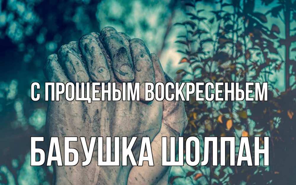 Открытка на каждый день с именем, Бабушка-Шолпан С прощеным воскресеньем руки Прикольная открытка с пожеланием онлайн скачать бесплатно 