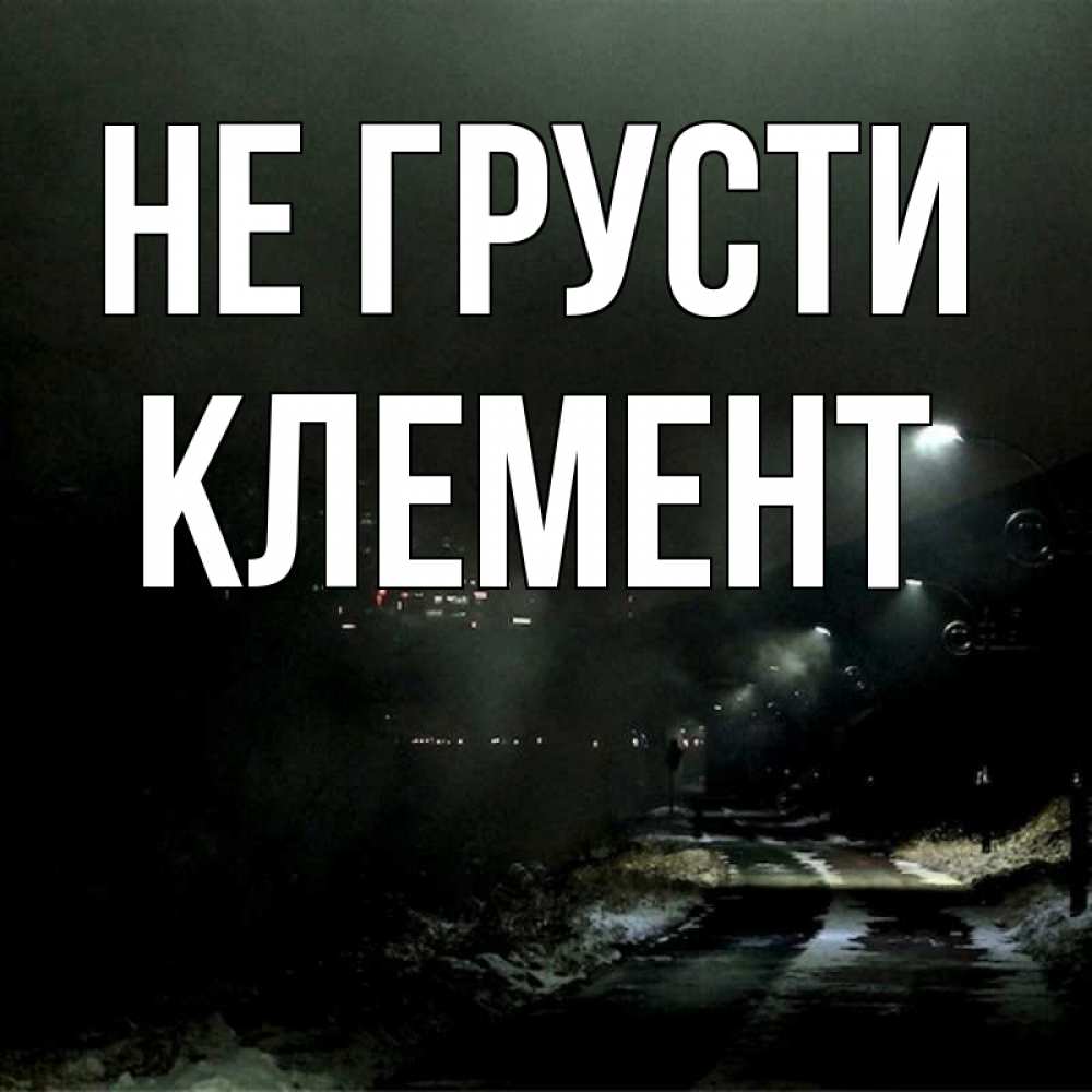 Открытка на каждый день с именем, Клемент Не грусти фонари Прикольная открытка с пожеланием онлайн скачать бесплатно 